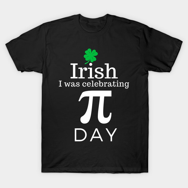 Irish I was Celebrating Pi Day T-Shirt by Daily Design